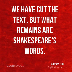 We have cut the text, but what remains are Shakespeare's words.