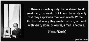 If there is a single quality that is shared by all great men, it is ...