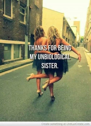 Thanks for being my unbiological sister