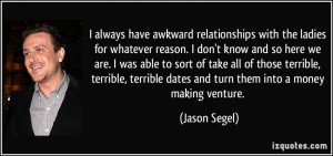 always have awkward relationships with the ladies for whatever ...