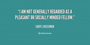 am not generally regarded as a pleasant or socially minded fellow ...