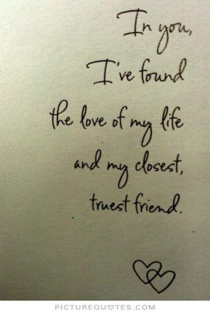 ... found the love of my life and my closest truest friend Picture Quote
