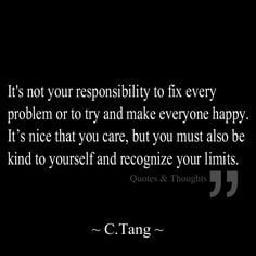 It's not your responsibility to fix every problem or to try and make ...