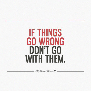 Life Quotes - If things go wrong don't go with them