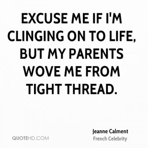 ... To Life,. But My Parents Wove Me From Tight Thread. - Jeanne Calment