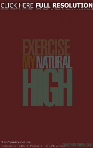 Exercise My Natural High Motivational Love Quotes