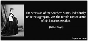 ... , was the certain consequence of Mr. Lincoln's election. - Belle Boyd