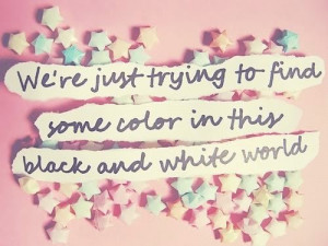 color in life quotes we are just trying to find some color in this ...