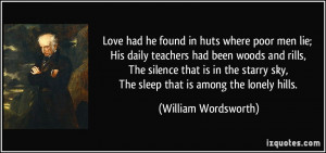 Love had he found in huts where poor men lie; His daily teachers had ...