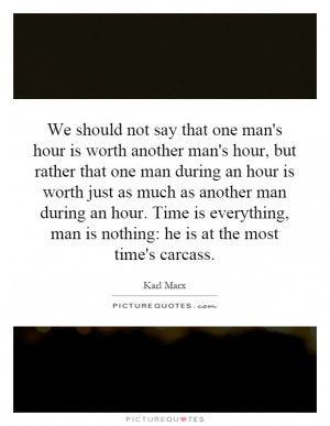 ... , man is nothing: he is at the most time's carcass. Picture Quote #1