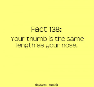 Your thumb is the same Length as your Nose. – Fact Quote