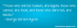 life quote -Those who will not reason, are bigots, those who cannot ...