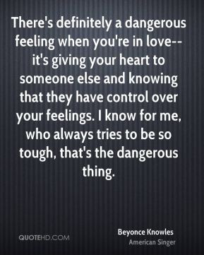 dangerous feeling when you're in love--it's giving your heart ...