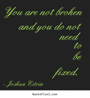 Quotes about inspirational - You are not broken and you do not need to ...