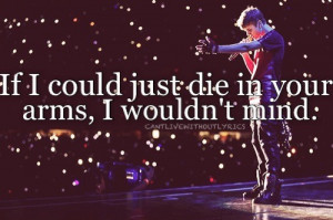 If I could just die in your arms, I wouldn't mind.