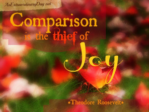 29 Mar 2012 . Comparison is the Thief of Joy .. When He opened the ...