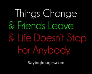 Daily quotes things change, friends leave, life doesnt stop for ...