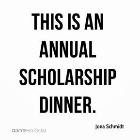 Jona Schmidt - This is an annual scholarship dinner.