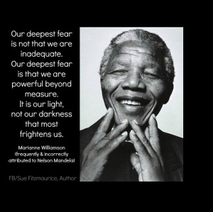 It's our light, not our darkness that frightens us - Nelson Mandela