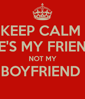 keep-calm-hes-my-friend-not-my-boyfriend-.png