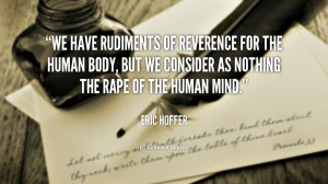 We have rudiments of reverence for the human body, but we consider as ...
