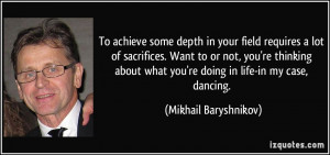 To achieve some depth in your field requires a lot of sacrifices. Want ...