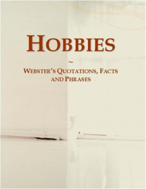 Hobbies: Webster's Quotations, Facts and Phrases