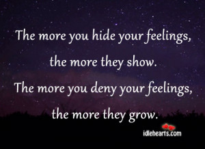 ... feelings the more they show the more you deny your feelings the more
