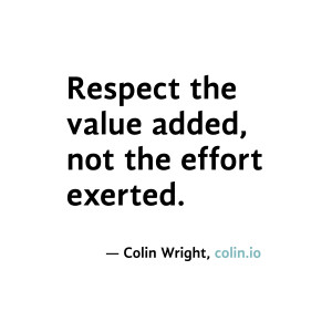 Respect the value added, not the effort exerted. Quote by Colin Wright
