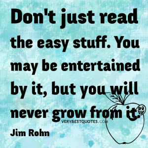 Don't just read the easy stuff. You may be entertained by it, but you ...