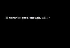 quotes never good enough quotes not being good enough quotes not good ...