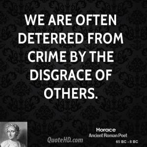 We are often deterred from crime by the disgrace of others.