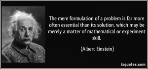 The mere formulation of a problem is far more often essential than its ...