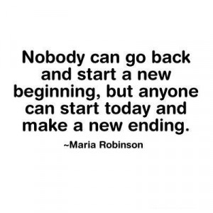 Nobody Can Go Back And Start a new Beginning, But Anyone Can Start ...