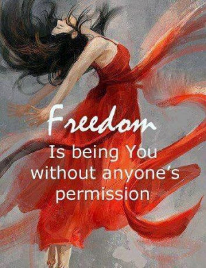 Freedom is being you without anyone's permission