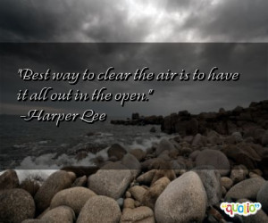 Best way to clear the air is to have it all out in the open. -Harper ...