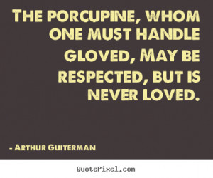 ... , whom one must handle gloved, may be.. Arthur Guiterman love quotes