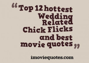Top 12 hottest Wedding Related Chick Flicks and best movie quotes
