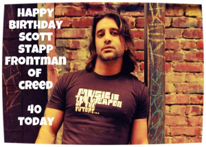 ... celebrating his 40th Birthday today, Scott Stapp, frontman for Creed