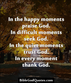 In The Happy Moments Praise God. In Difficult Moments Seek God. In The ...