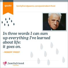 ... sum up everything I've learned about life. It goes on. -Robert Frost