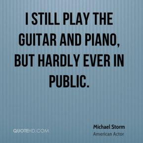 Michael Storm - I still play the guitar and piano, but hardly ever in ...