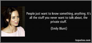 ... stuff you never want to talk about, the private stuff. - Emily Blunt