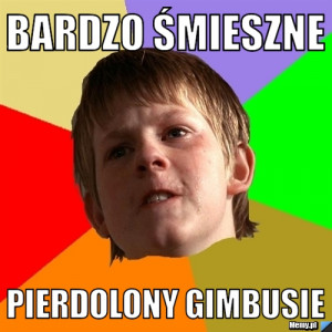 Bardzo śmieszne Pierdolony Gimbusie