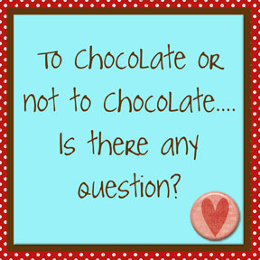... and print our “Chocolate or Not to Chocolate” quote here