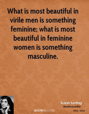 What is most beautiful in virile men is something feminine; what is ...