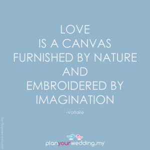 Love is a canvas furnished by Nature and embroidered by imagination.