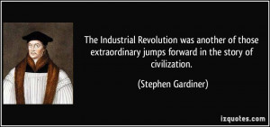 The Industrial Revolution was another of those extraordinary jumps ...