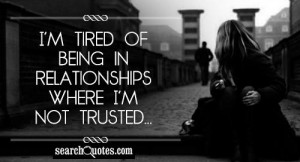 tired of being in relationships where I'm not trusted...