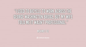to bicycle to work across the George Washington Bridge, but my wife ...